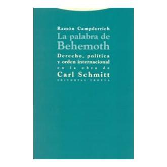 Libro Palabra de behemoth. derecho política y orden internacional en la obra de Carl Schmitt. Editorial TROTTA EDITORIAL Año 2005 Autor Campderrich, Ramón ISBN 9788481647433