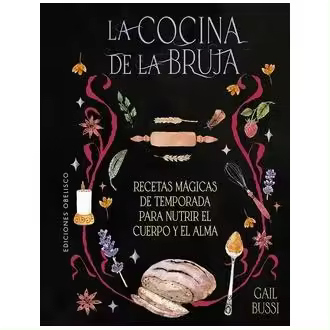 Libro La cocina de la bruja. RECETAS MAGICAS DE TEMPORADA PARA NUTRIR EL CUERPO Y EL ALMA Editorial OBELISCO EDICIONES Año 2024 Autor Bussi, Gail ISBN 9788411721738 - 1