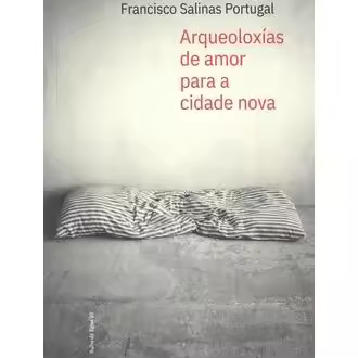 Libro Arqueoloxias de amor para a cidade nova. Editorial CHAN DA POLVORA  Autor Salinas Portugal, Francisco ISBN 9788412874129 - 1