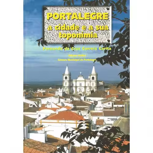 Libro PORTALEGREA CIDADE E A SUA TOPONÍMIA. Editorial EDIÇOES COLIBRI Año 2003 Autor da Cruz Carita, Fernando ISBN 9789727721986 - 1