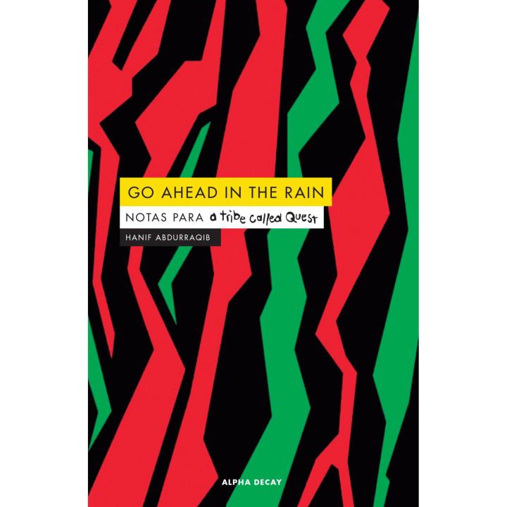 Libro GO AHEAD IN THE RAIN. Notas para a tribe called Quest Editorial ALPHA DECAY Año 2020 Autor Abdurraqib, Hanif ISBN 9788412073829