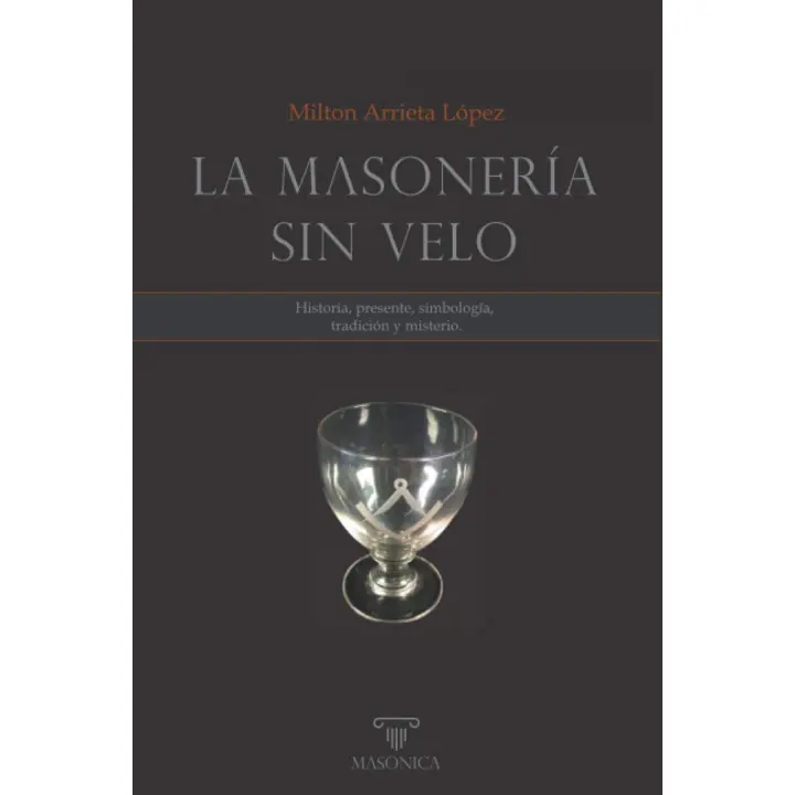 Libro LA MASONERÍA SIN VELO. Historia, presente, simbologia, tradición y misterio Editorial MASONICA Año 2020 Autor Arrieta Lopez, Milton ISBN 9788418379543 - 1