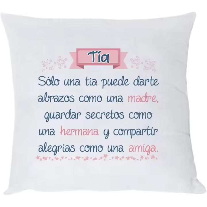 Cojín con frase para TIAS : " Solo una tía puede dar abrazos como una madre, guardar secretos como una hermana y compartir alegrías como una amiga ". REGALO HERMANA . Funda extraíble. 45x45cm. - 1