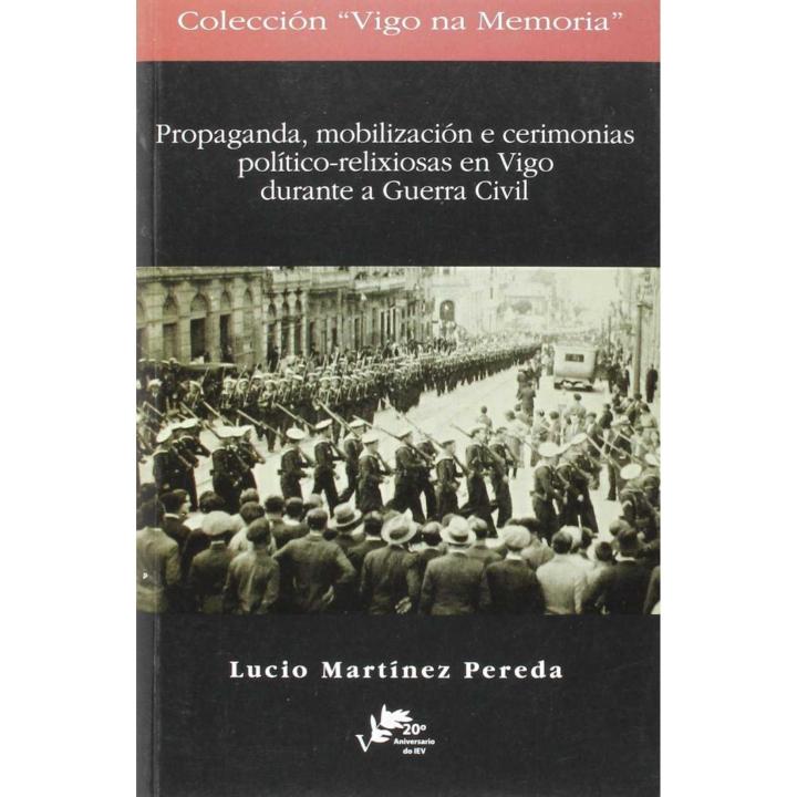 Libro (g).propaganda mobilizacion e cerimonias politico-. Editorial INSTITUTO ESTUDIOS VIGUESES Año 2011 Autor Martinez Pereda, Lucio ISBN 9788489599451