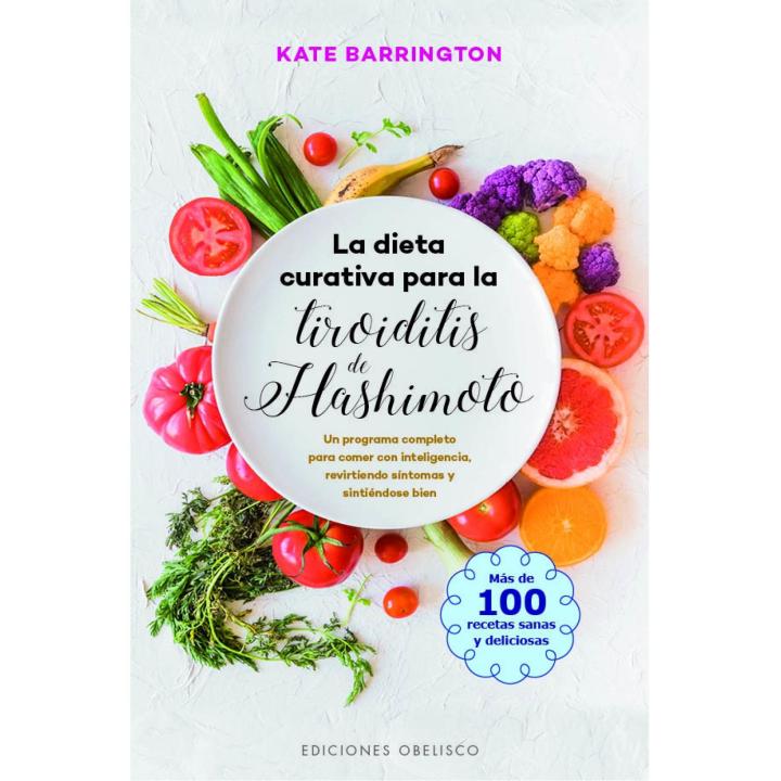 Libro LA DIETA CURATIVA PARA LA TIROIDITIS DE HASHIMOTO. Un programa completo para comer con inteligencia Editorial OBELISCO EDICIONES Año 2019 Autor Barrington, Kate ISBN 9788491115007