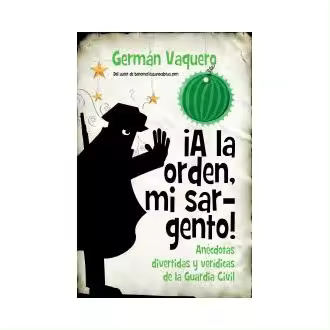 Libro ¡A la orden, mi sargento! Anécdotas divertidas y verídicas de la Guardia Civil Vaquero Santillana Almuzara - 1