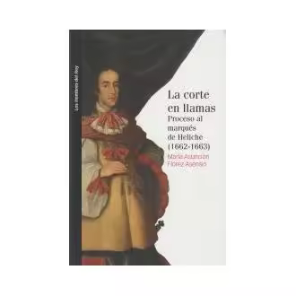 La corte en llamas. Proceso al marqués de Heliche (1662-1663) - 1