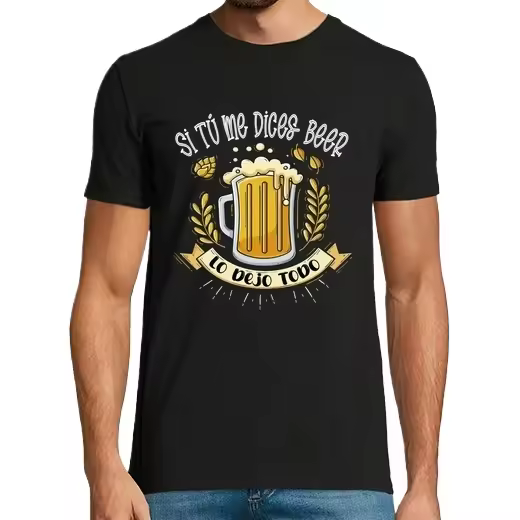 si tu me dices cerveza lo deja todo Camisetas CERVEZA,Pack Regalo Camiseta Personalizada - 1