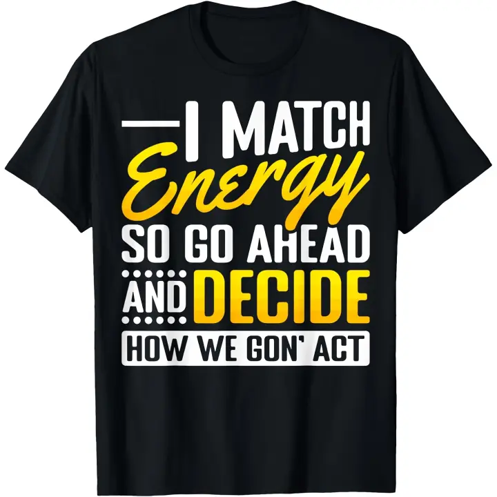 Match Your Energy Match Energy I Match Energy So Go Ahead camiseta para hombre - 1